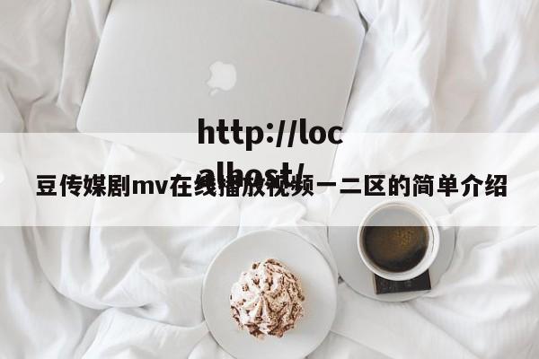 豆传媒剧mv在线播放视频一二区的简单介绍